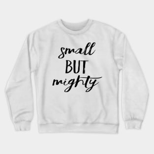 Small but mighty Crewneck Sweatshirt